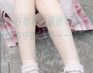 紧急企划 – 白衬衫的最新写真，小枫让我想起了我的高中的味道——有点白，略带羞涩。